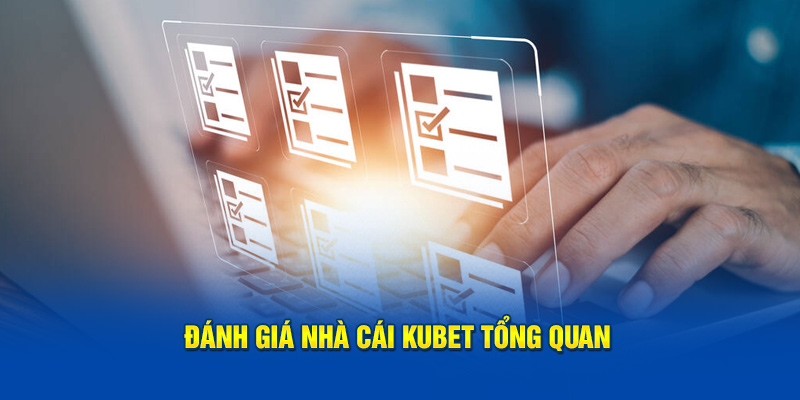 Đánh giá nhà cái Kubet tổng quan