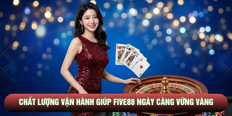 Chất lượng vận hành giúp Five88 ngày càng vững vàng