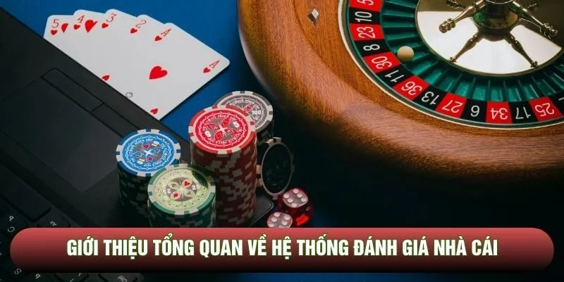 Giới thiệu tổng quan về hệ thống đánh giá nhà cái
