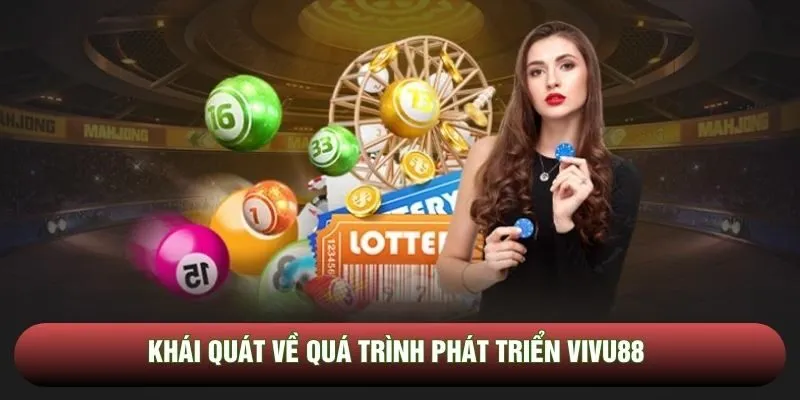 Khái quát về quá trình phát triển Vivu88 Khái quát về quá trình phát triển Vivu88