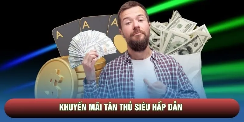 Khuyến mãi tân thủ siêu hấp dẫn