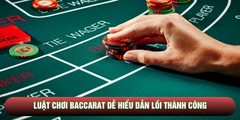 Luật chơi baccarat dễ hiểu dẫn lối thành công