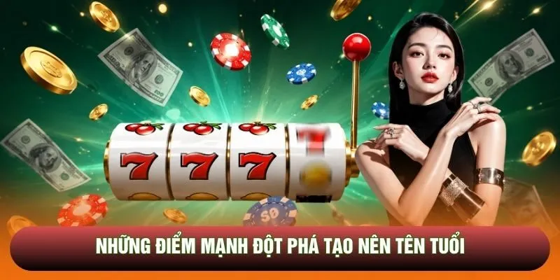 Những điểm mạnh đột phá tạo nên tên tuổi