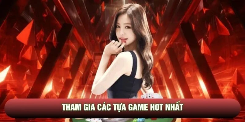 Tham gia các tựa game hot nhất