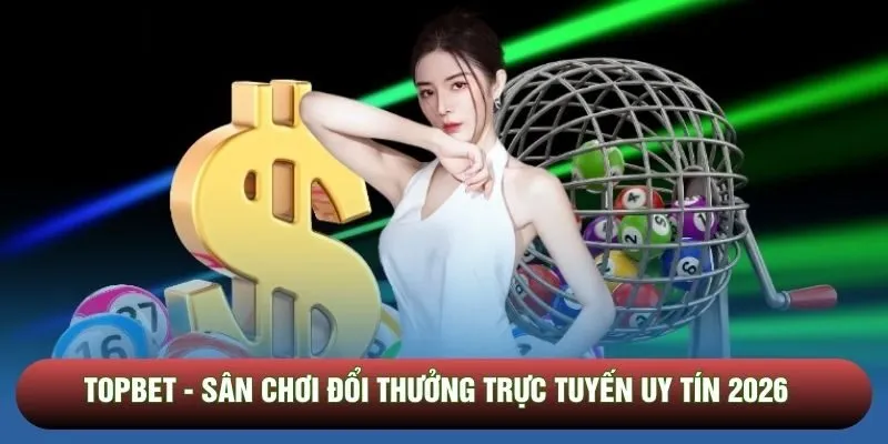 Topbet - Sân Chơi Đổi Thưởng Trực Tuyến Uy Tín 2026
